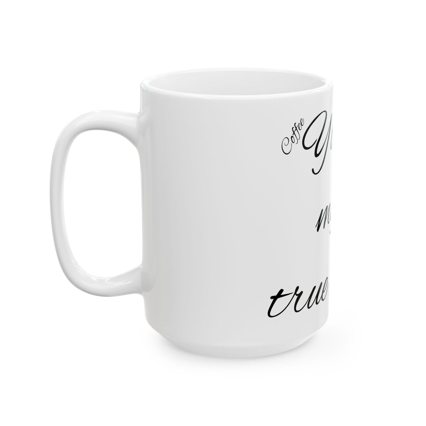Coffee… my true love - Ceramic Mug, (11oz, 15oz)